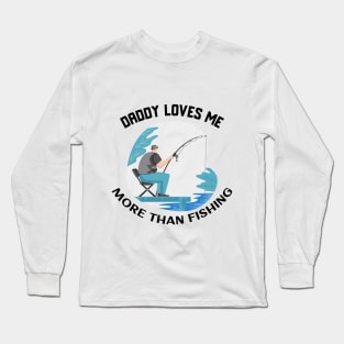 Daddy loves me more than fishing Long Sleeve T-Shirt